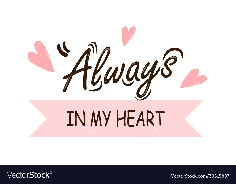 Always In My Heart Hand Drawn Lettering Royalty Free Vector