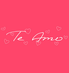 Te Amo Translation From Spain Language I Love You Vector Image