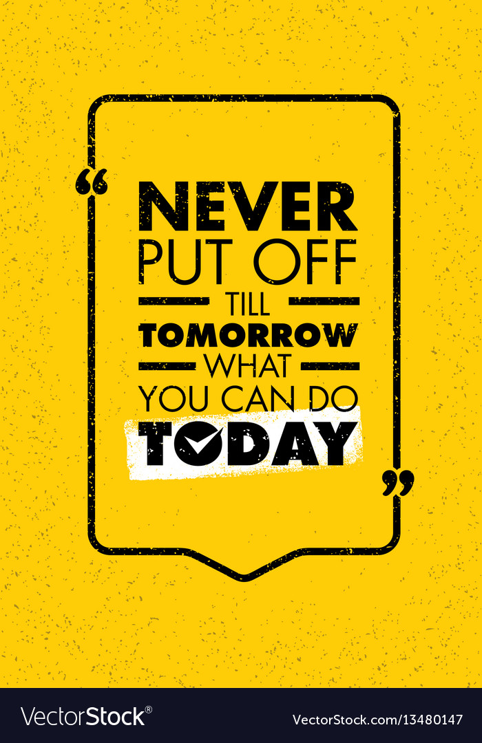 Never put off till tomorrow what you can do today Vector Image