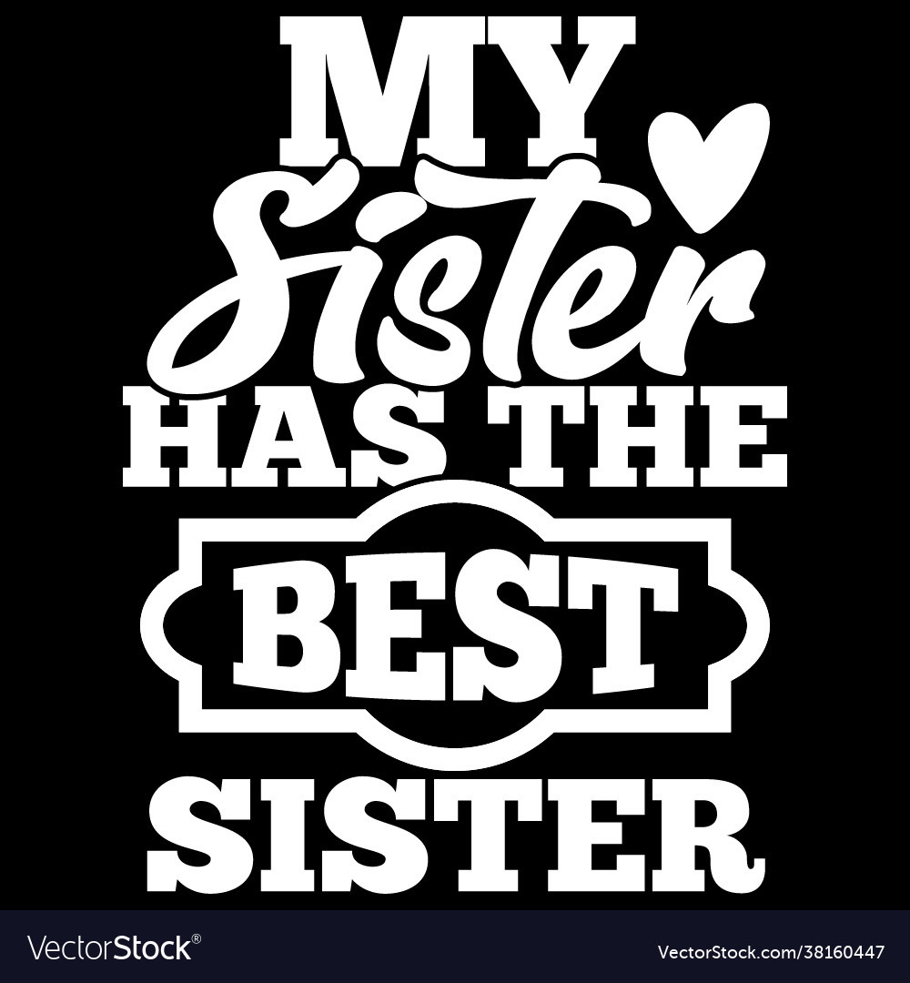 My sister has best Royalty Free Vector Image - VectorStock