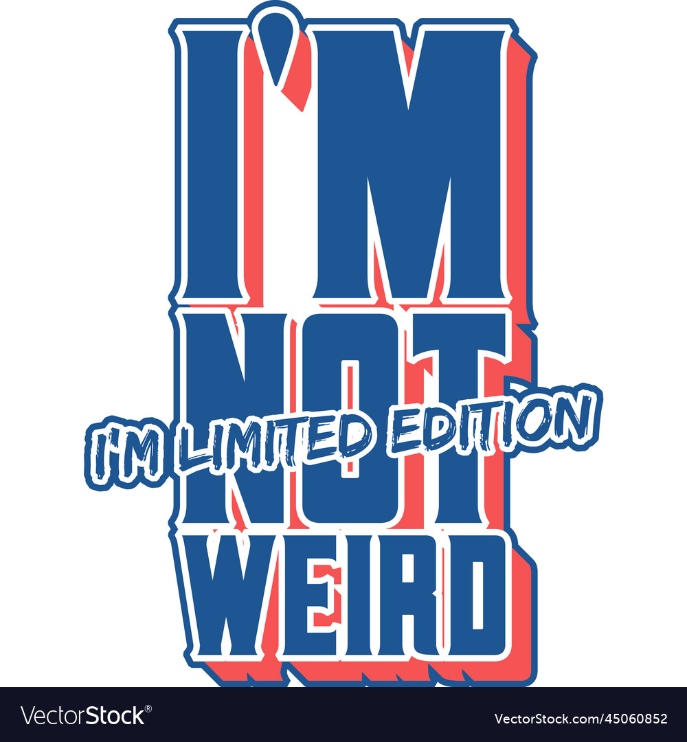 Im not weird limited edition typography quote