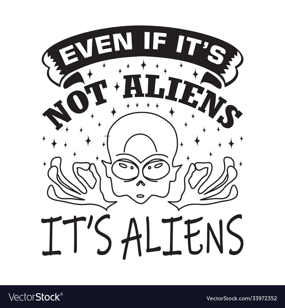 Aliens quotes and slogan good for t-shirt even Vector Image