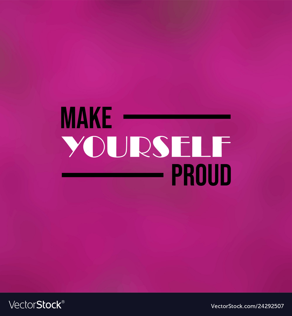 Make yourself proud life quote with modern Vector Image