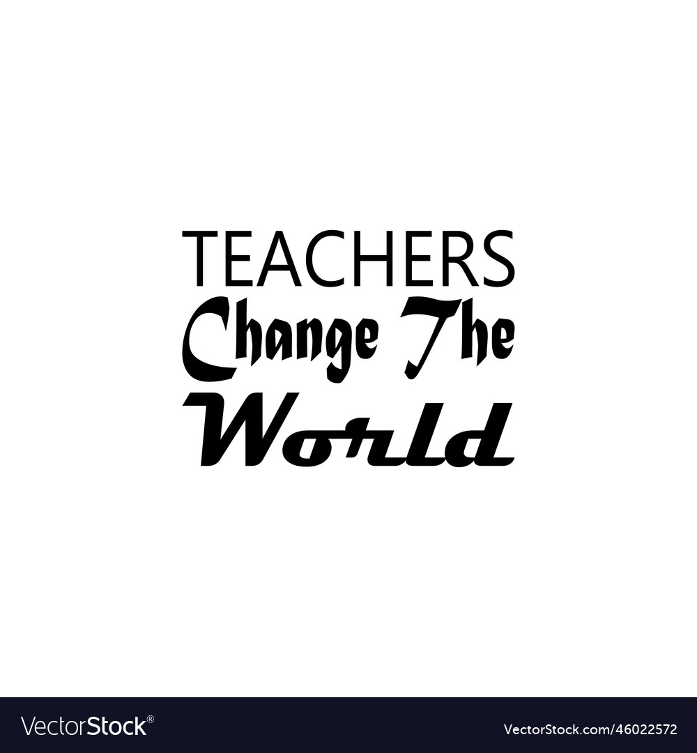 Teachers change the world black letters quote Vector Image