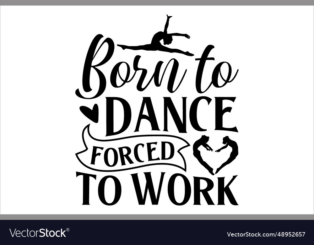 Born To Dance Forced Work Royalty Free Vector Image