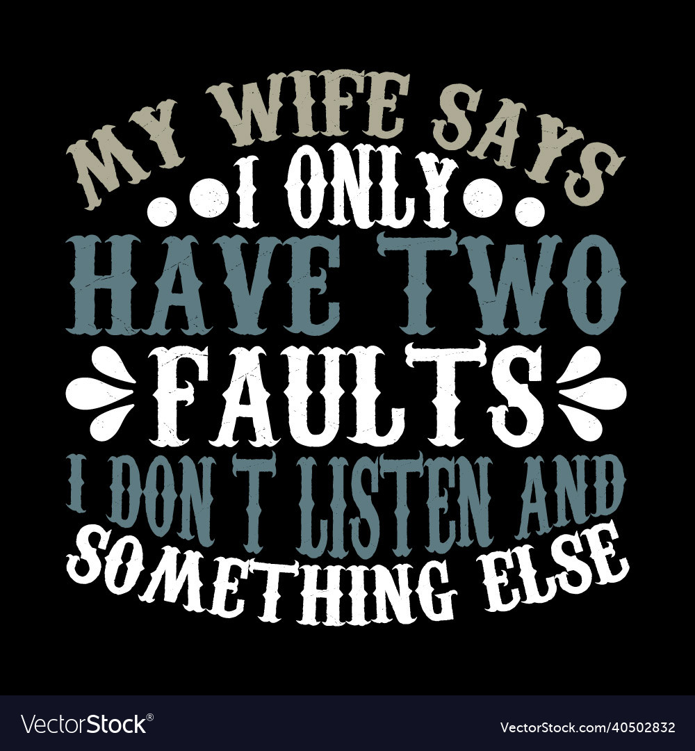 my wife says i only have two faults