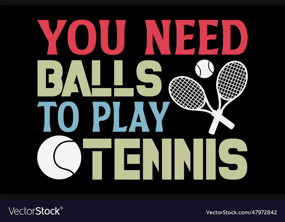 You need balls to play tennis Royalty Free Vector Image