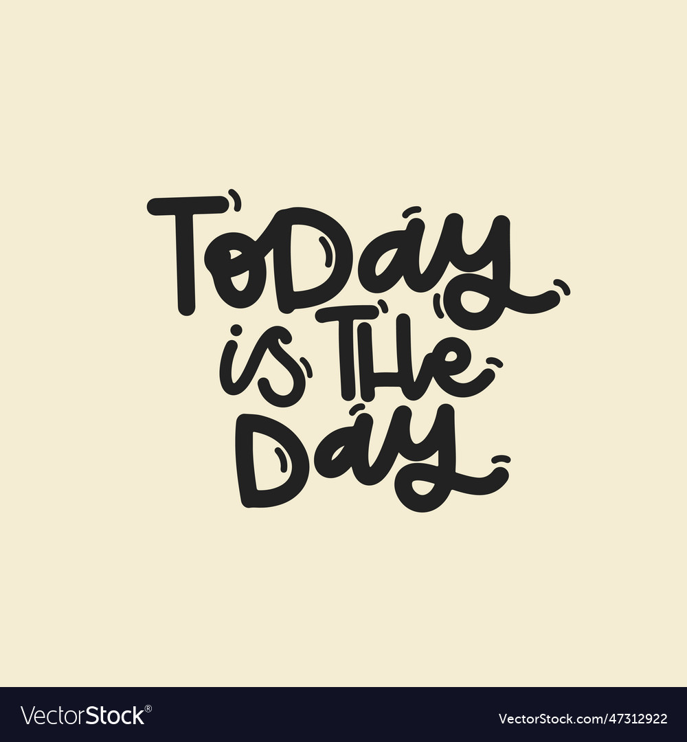 Today is the day Royalty Free Vector Image - VectorStock