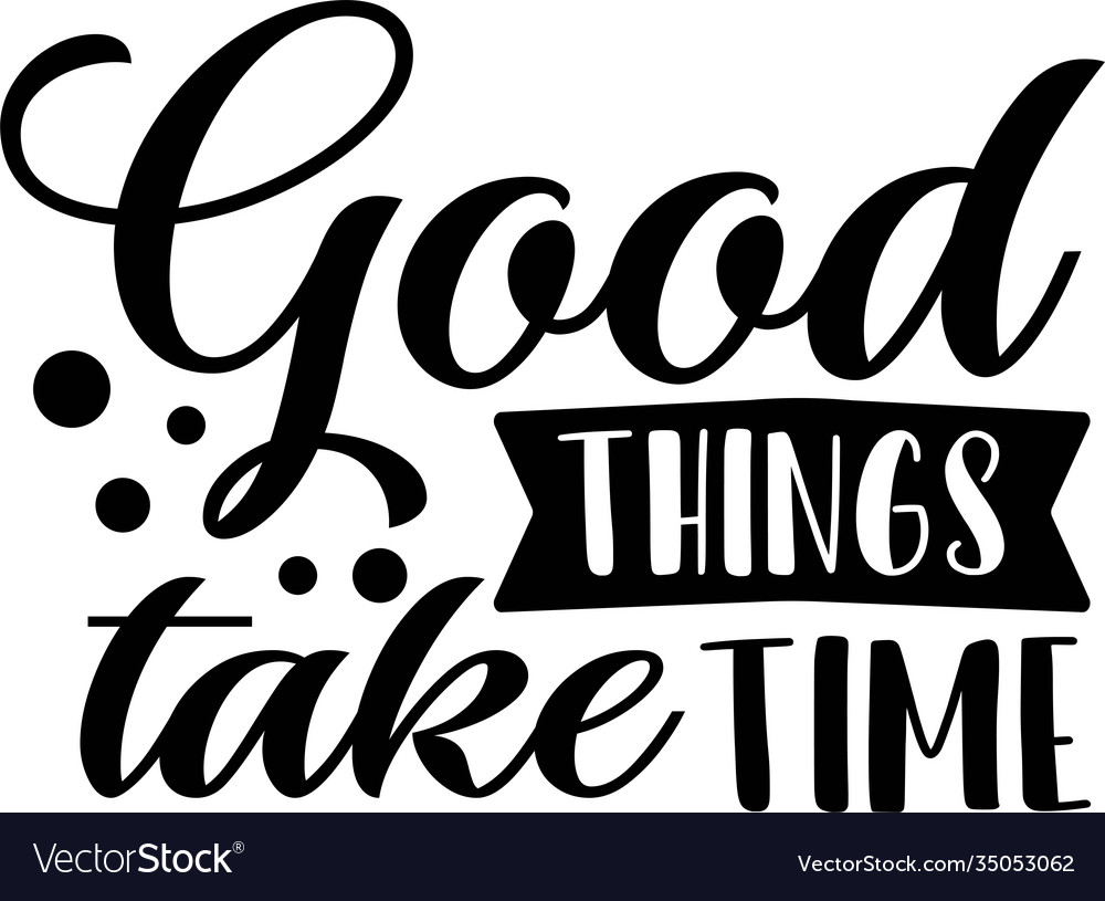 Good things take time on white background Vector Image