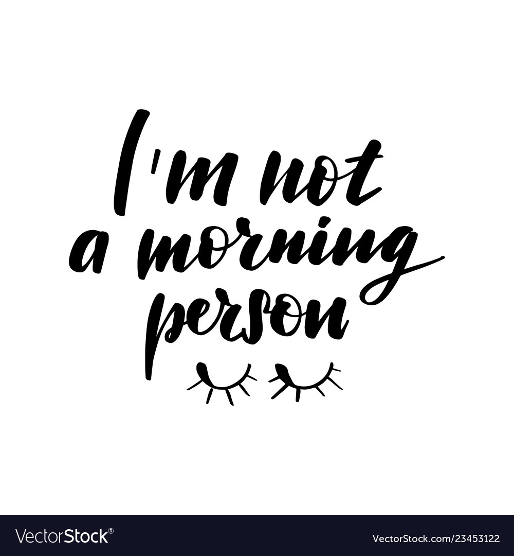 Im not a morning person