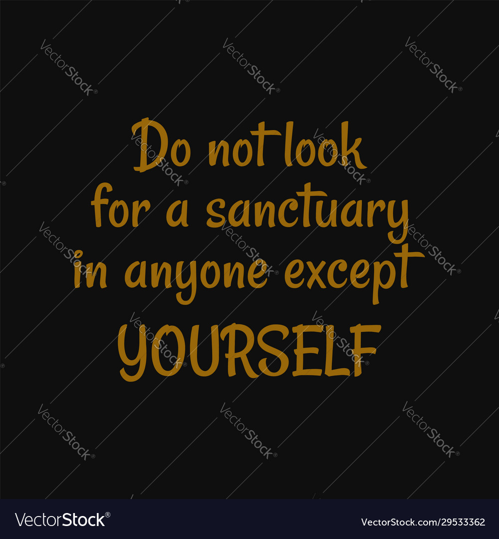 Do not look for a sanctuary in anyone except