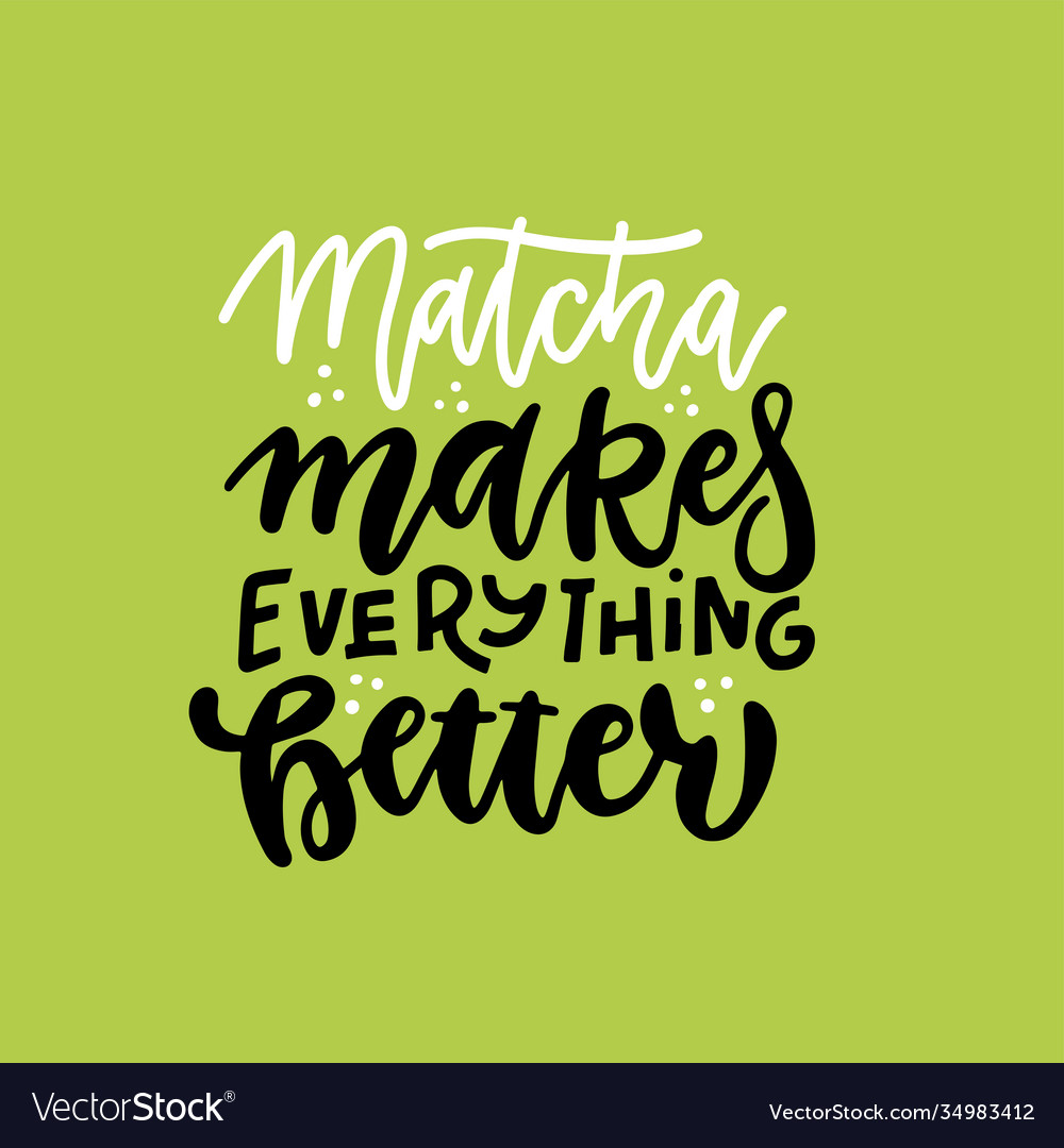 Matcha makes everything better - slogan quote