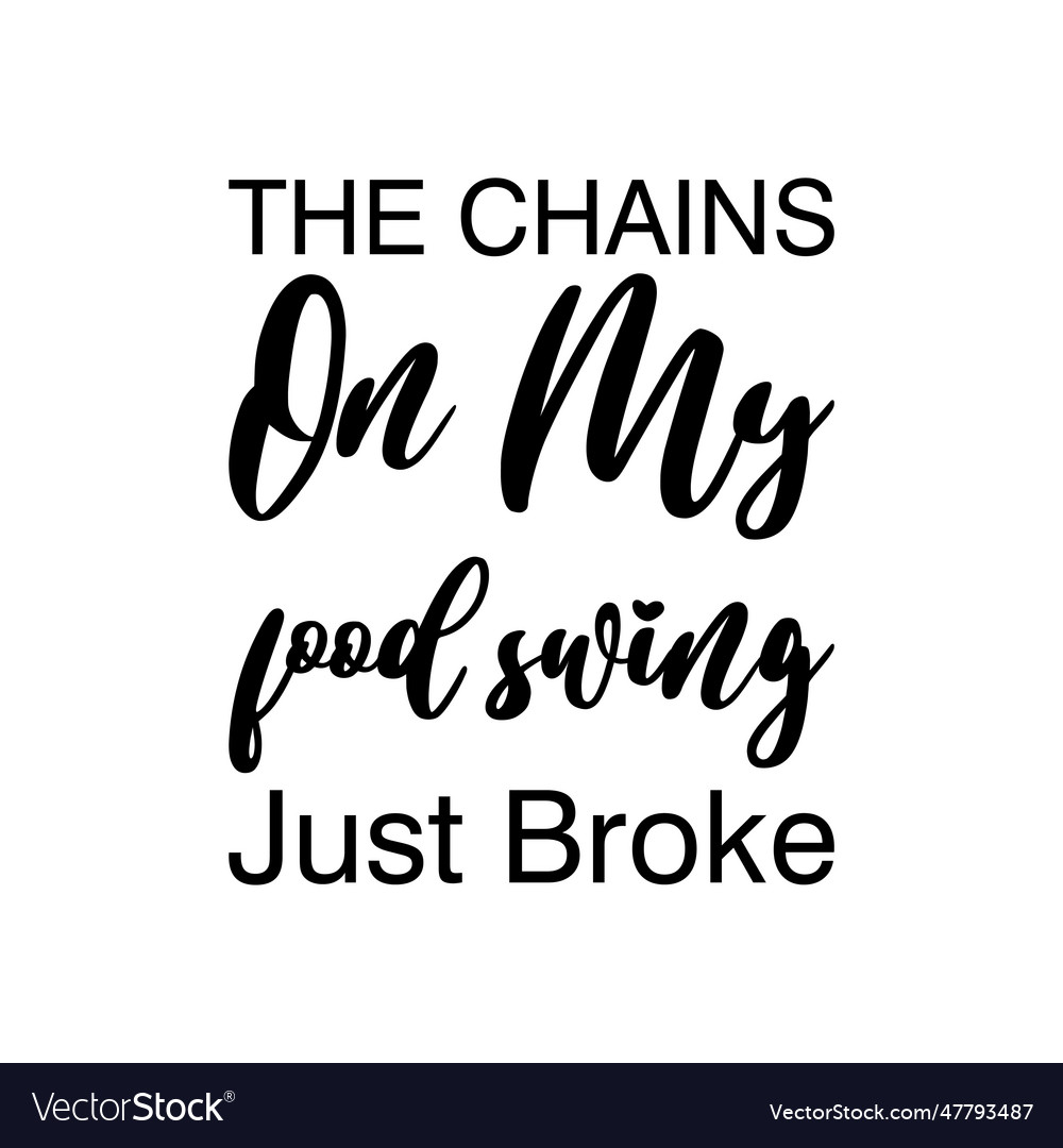 Chains on my food swing just broke black letters Vector Image
