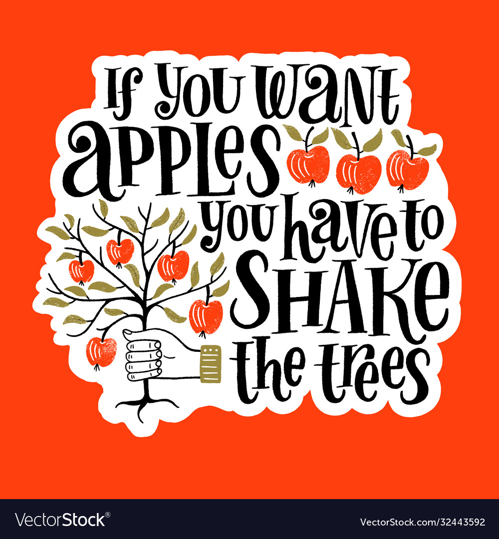 If you want apples have to shake trees