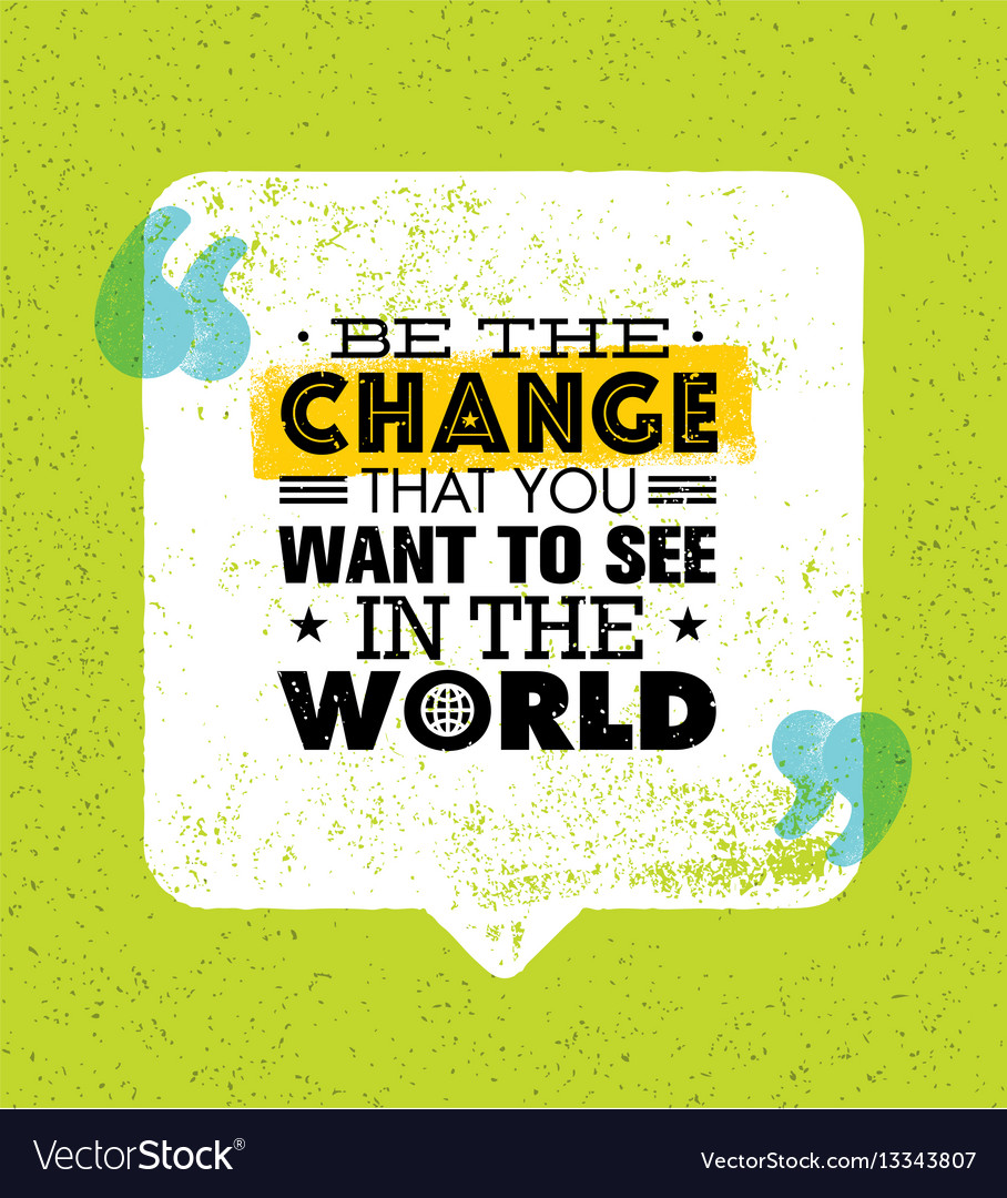 Be Change That You Want To See In World Royalty Free Vector