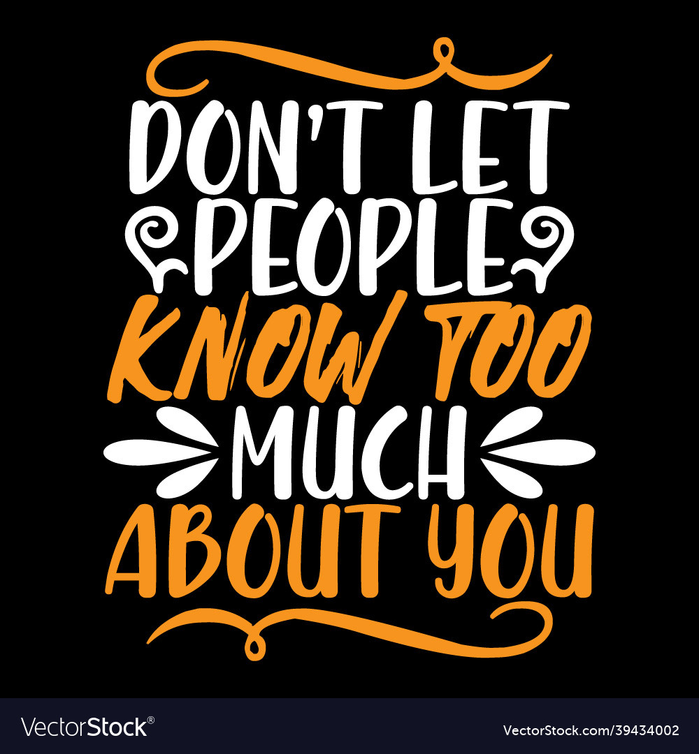 Dont let people know too much about you