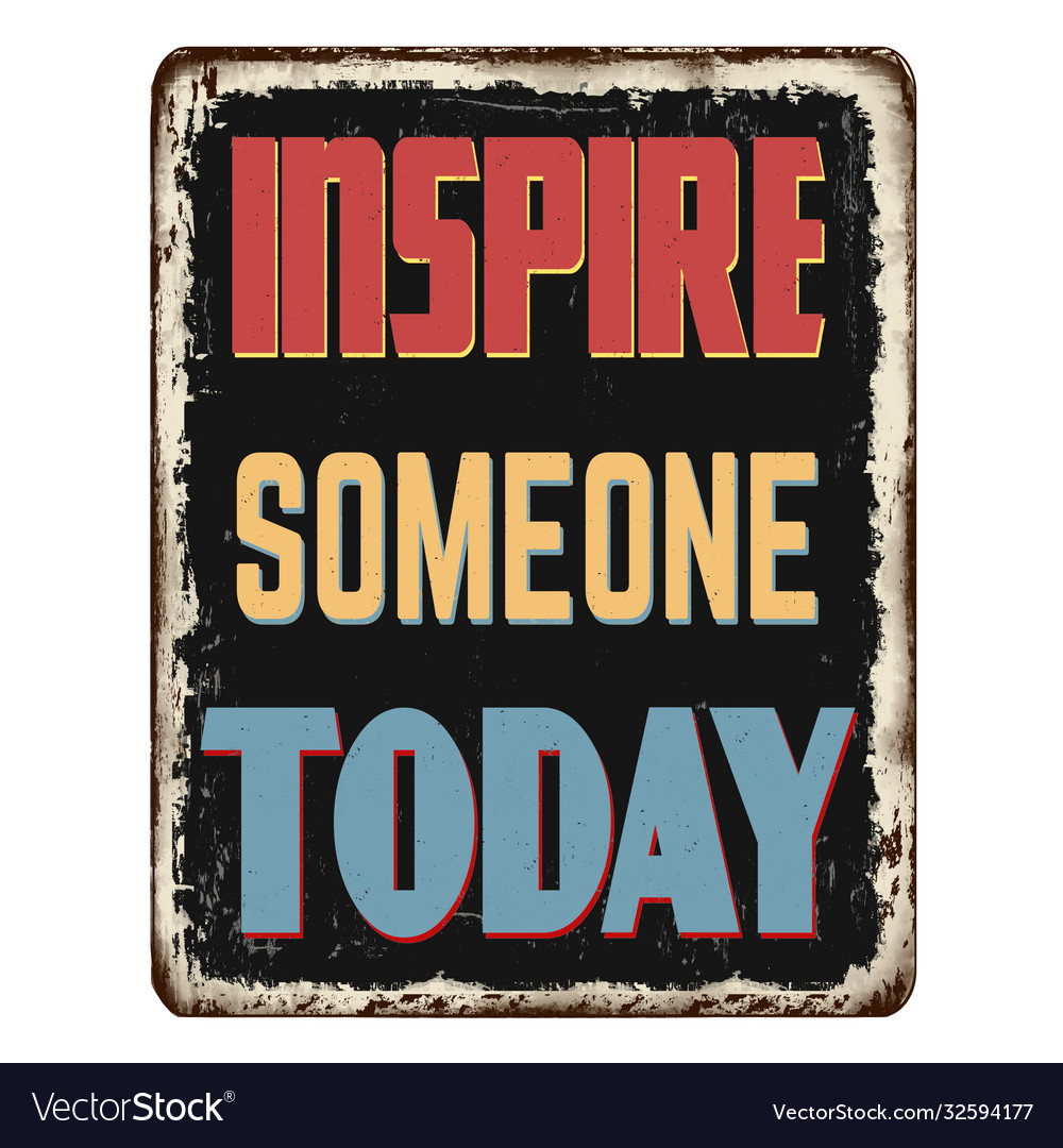 Inspire someone today vintage rusty metal sign Vector Image