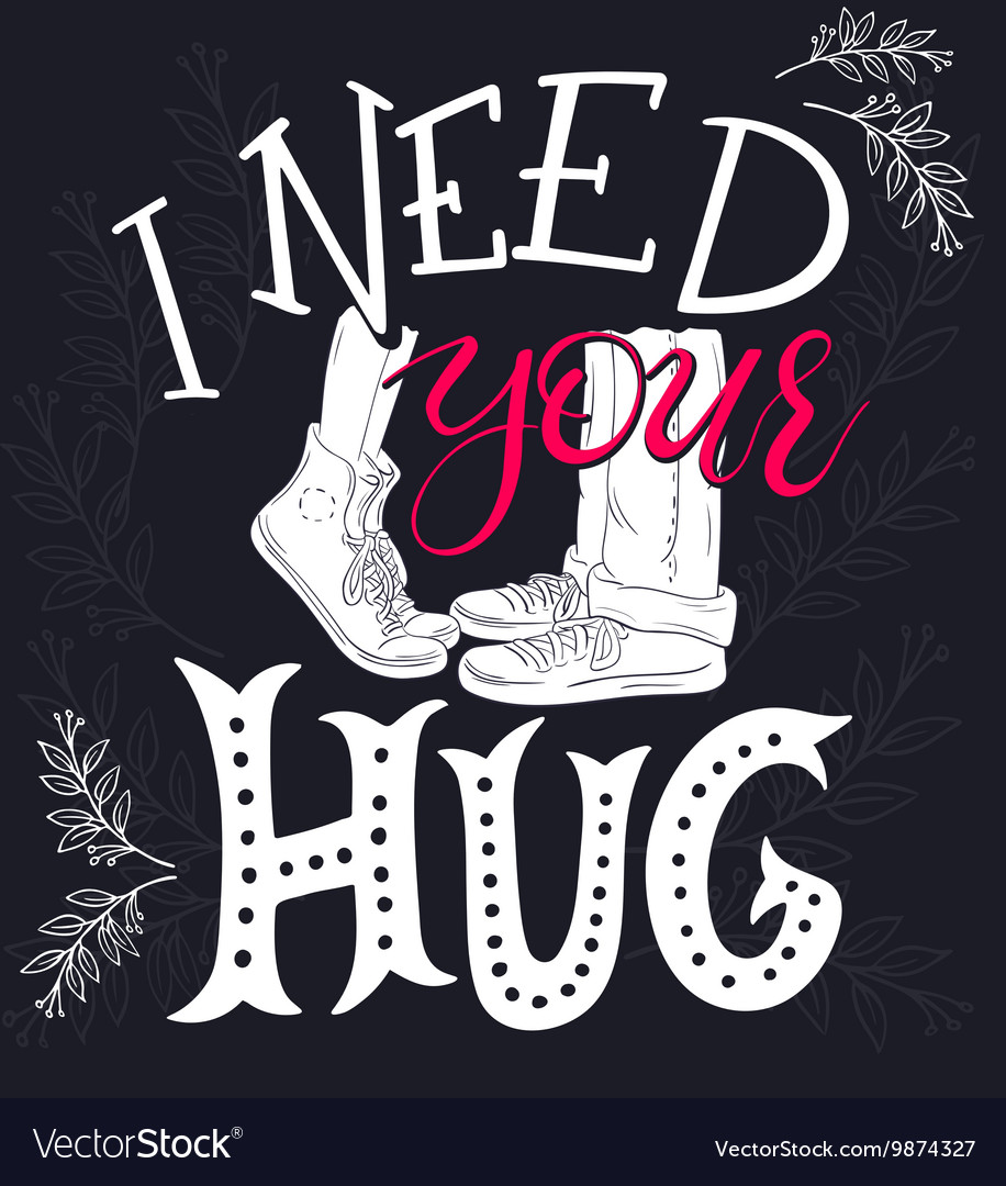 Hand drawing lettering phrase - i need your hug