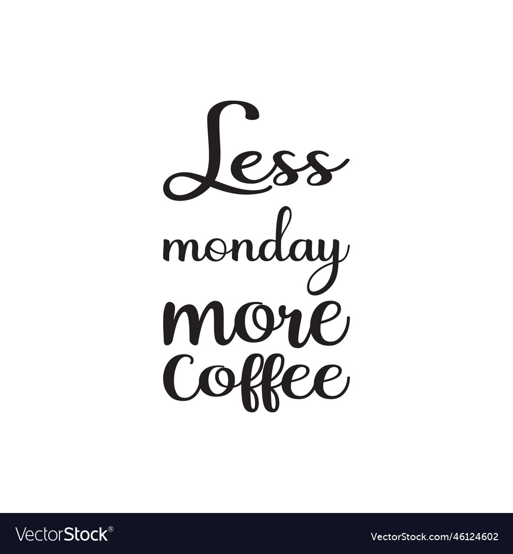 Less monday more coffee black letter quote Vector Image