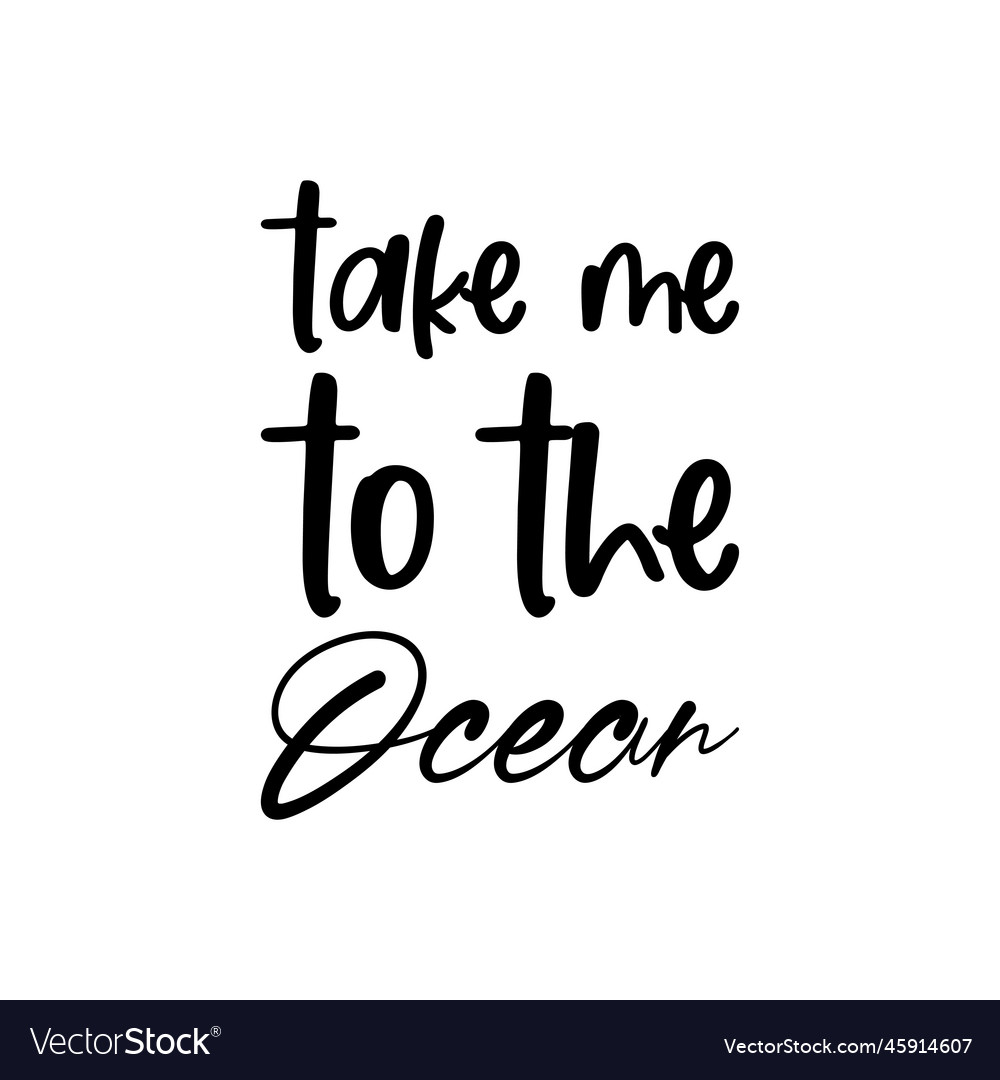 Take me to the ocean black letter quote Royalty Free Vector