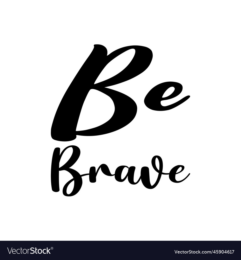 Be brave black letter quote Royalty Free Vector Image