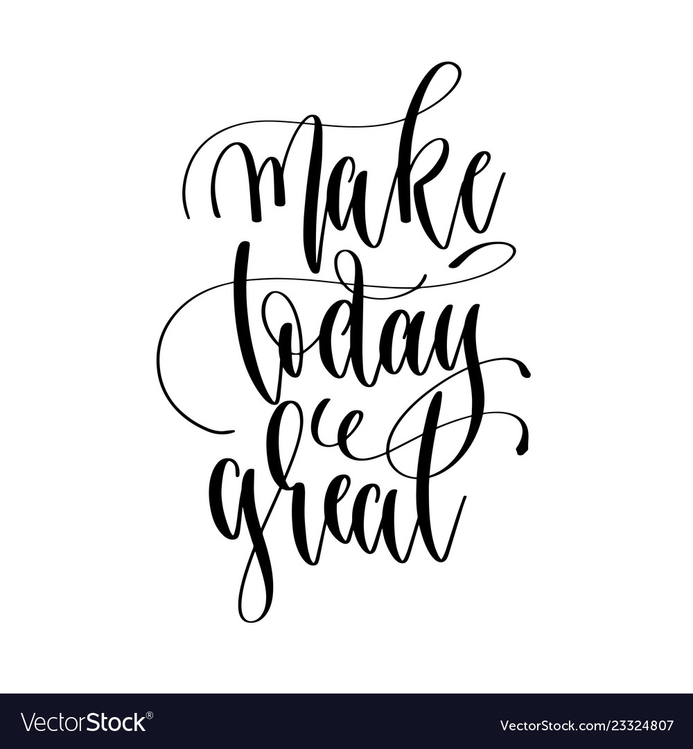 Make today great - hand lettering inscription text