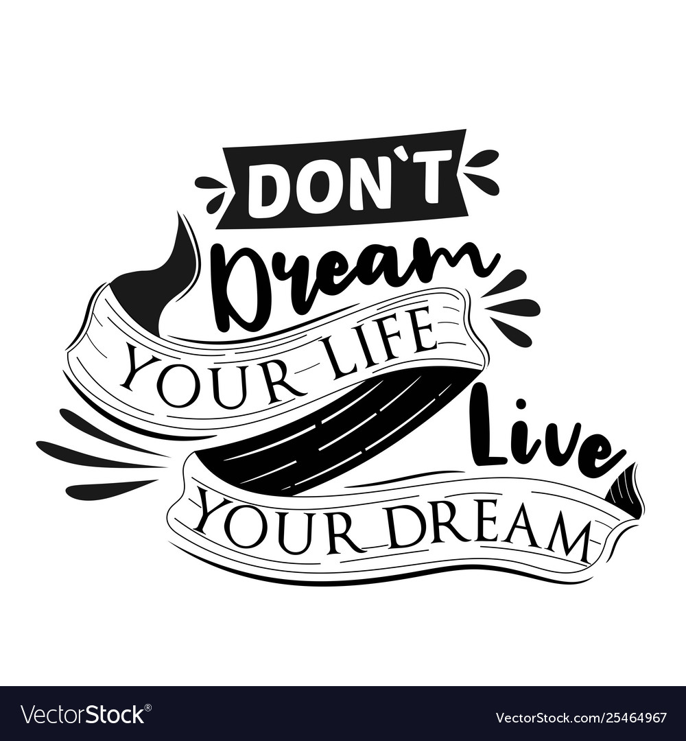 Do not dream your life live