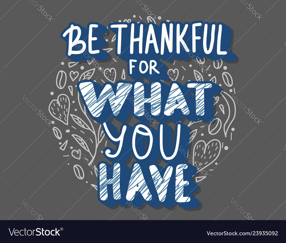 Be thankful for what you have lettering