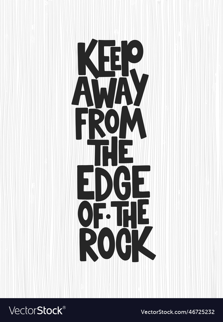 Keep away from the edge of rock