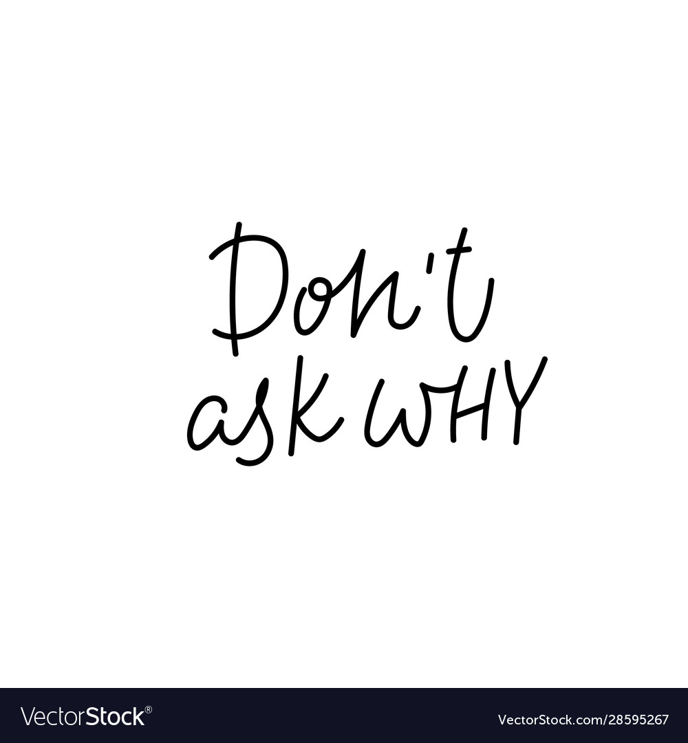 Dont ask why calligraphy quote lettering Vector Image