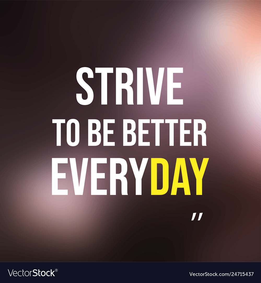 Strive to be better everyday motivation quote Vector Image