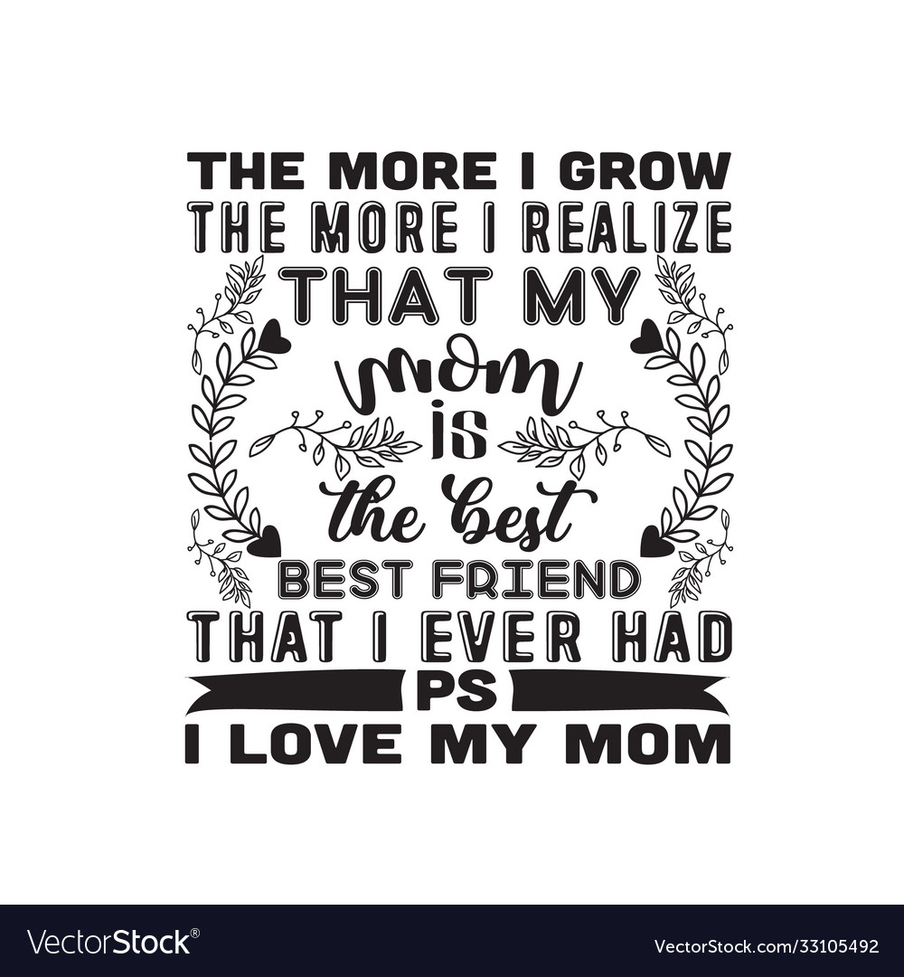 Mother quote good for poster more i grow the Vector Image