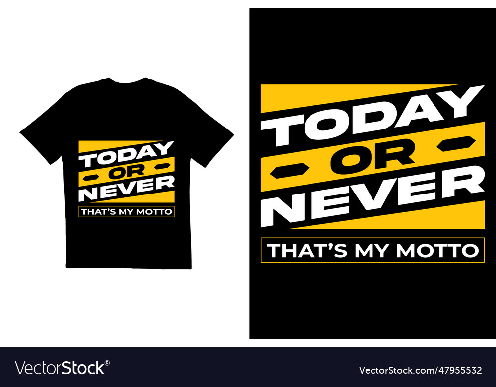 Today or never thats my motto t shirt design