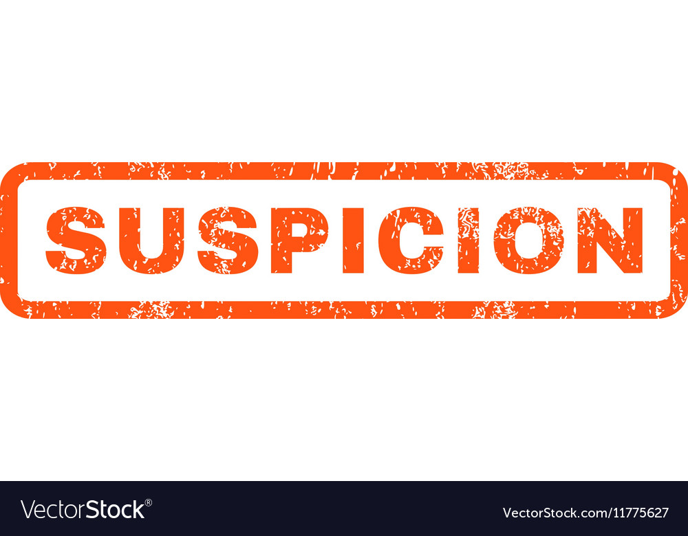 Suspicion rubber stamp