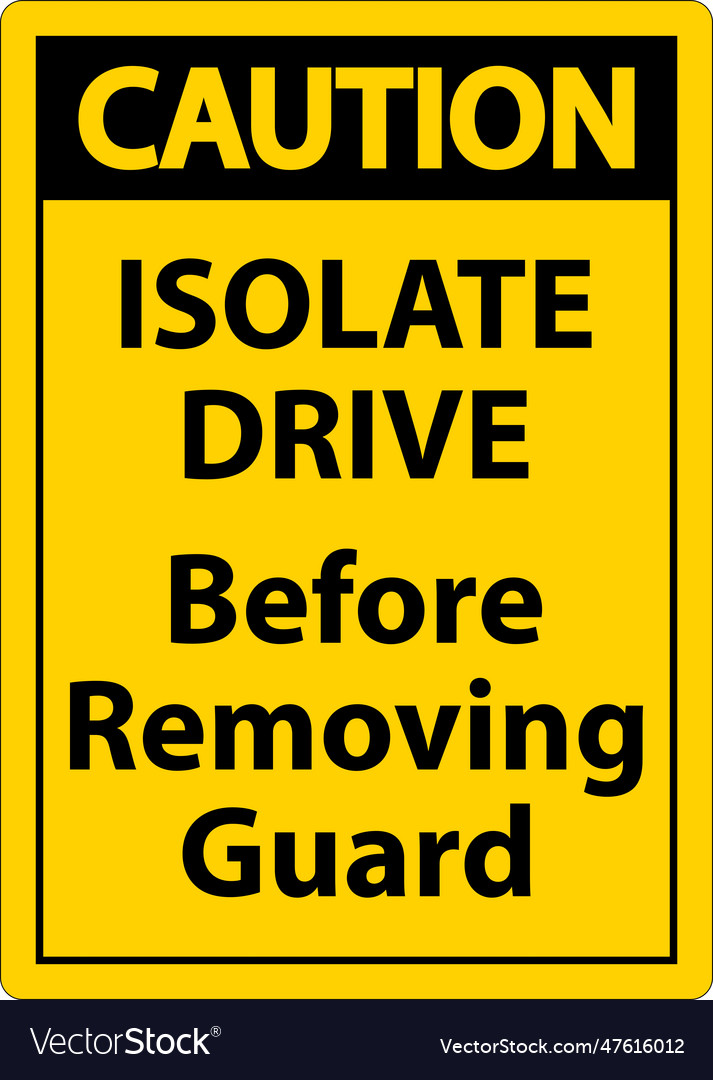 Caution isolate drive before removing guard sign vector image Caution isolate drive before removing guard sign