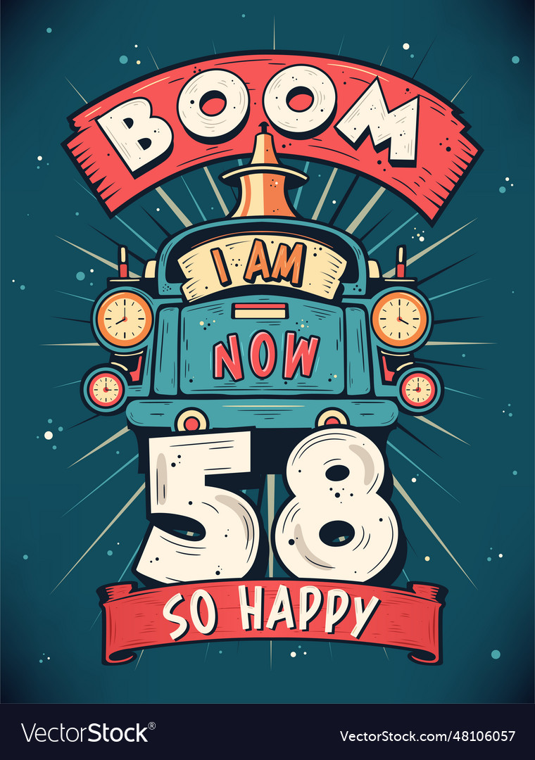 Boom i am now 58 so happy - 58th birthday gift Vector Image