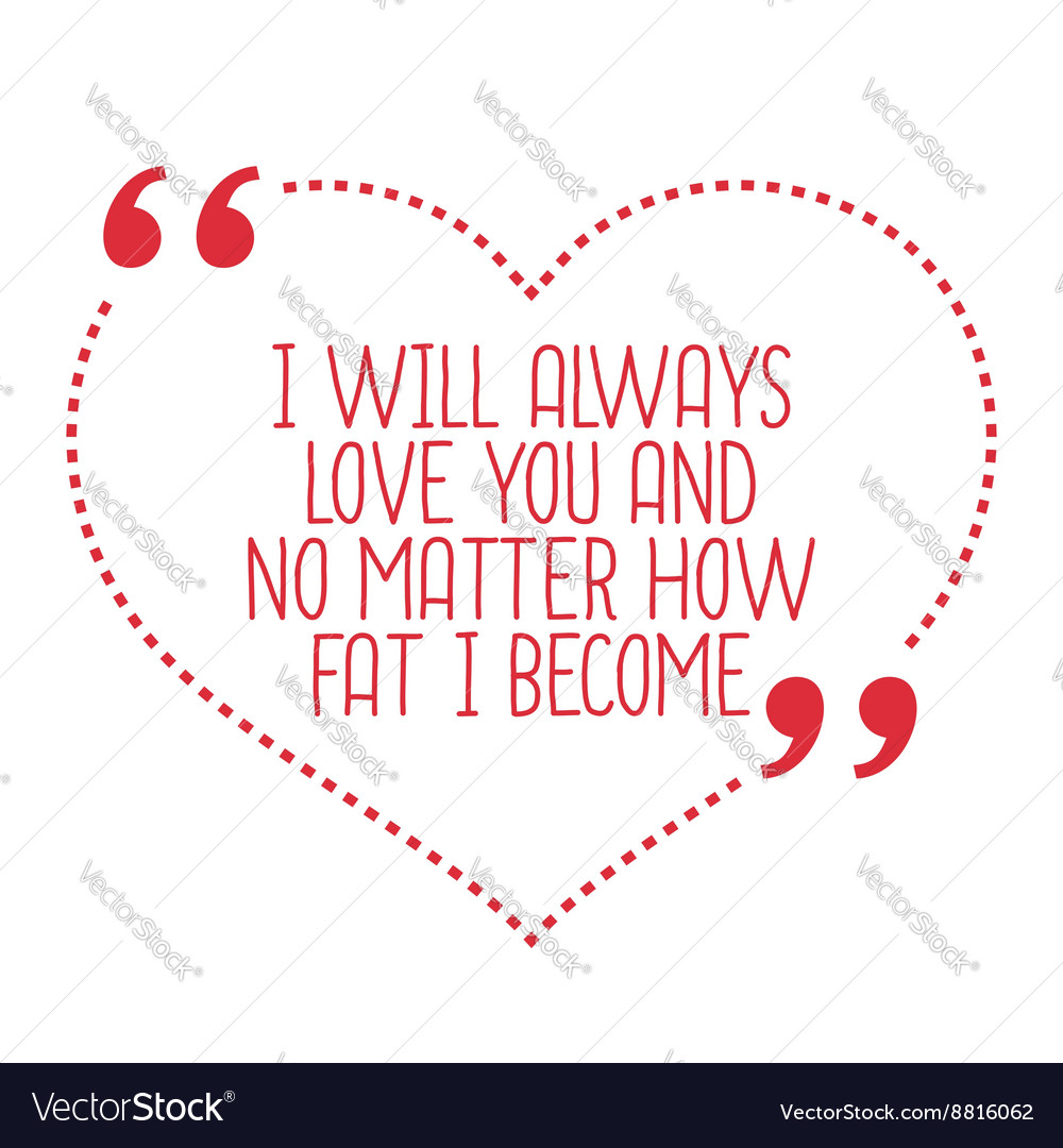 Funny Love Quote I Will Always Love You And No Vector Image