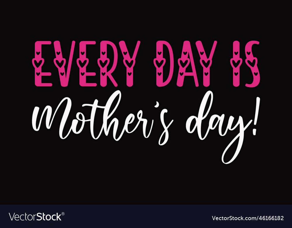 Every day is mothers day royalty free vector image