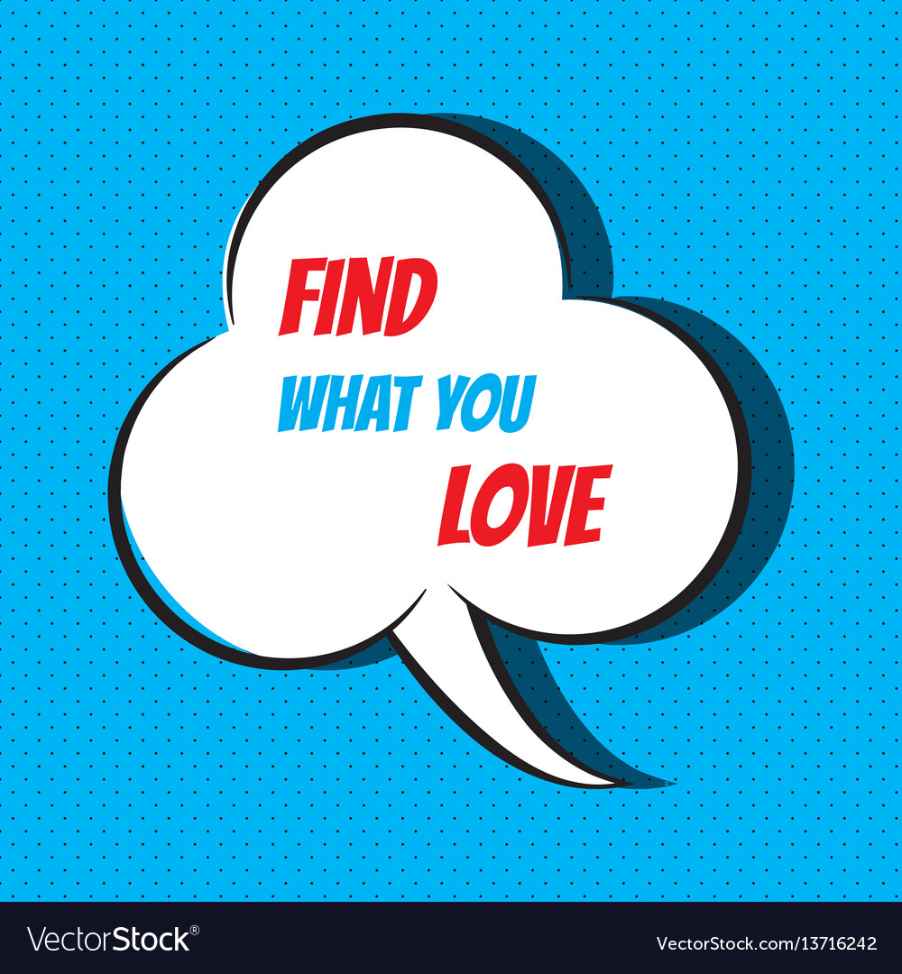 Comic speech bubble with phrase find what you love