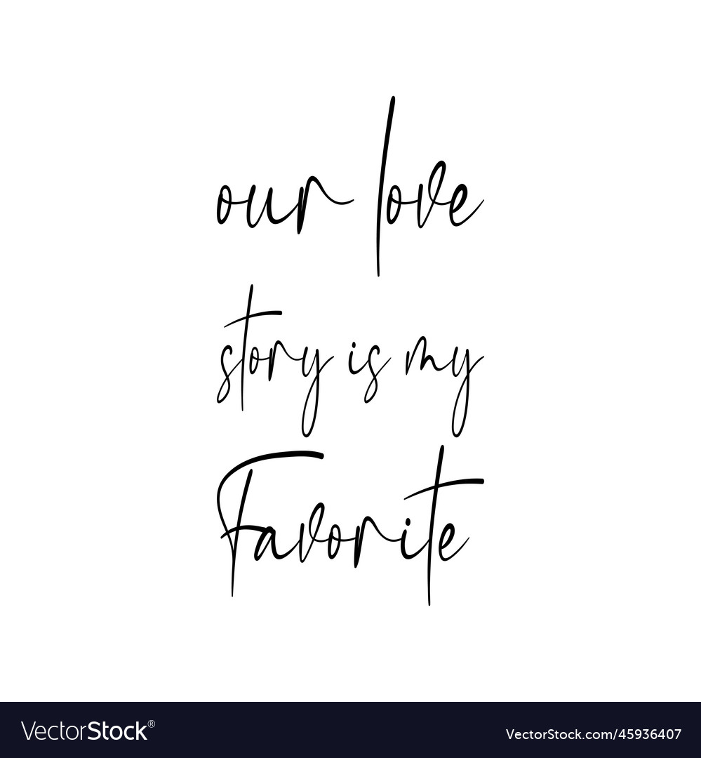 our-love-story-is-my-favorite-black-letter-quote-vector-image