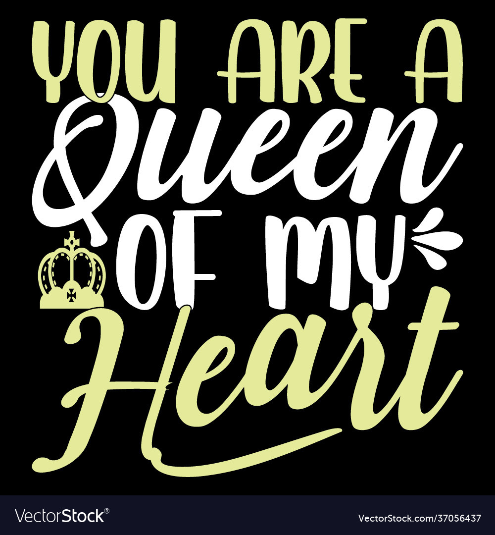 You are a queen my heart design Royalty Free Vector Image