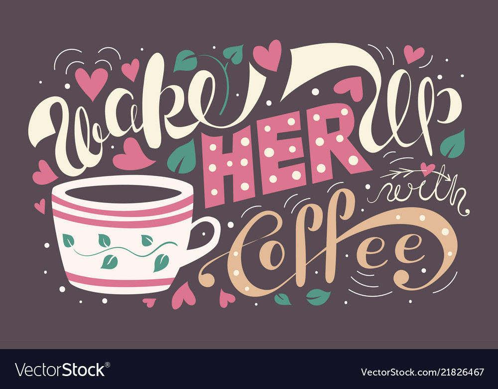 Wake her up with coffee