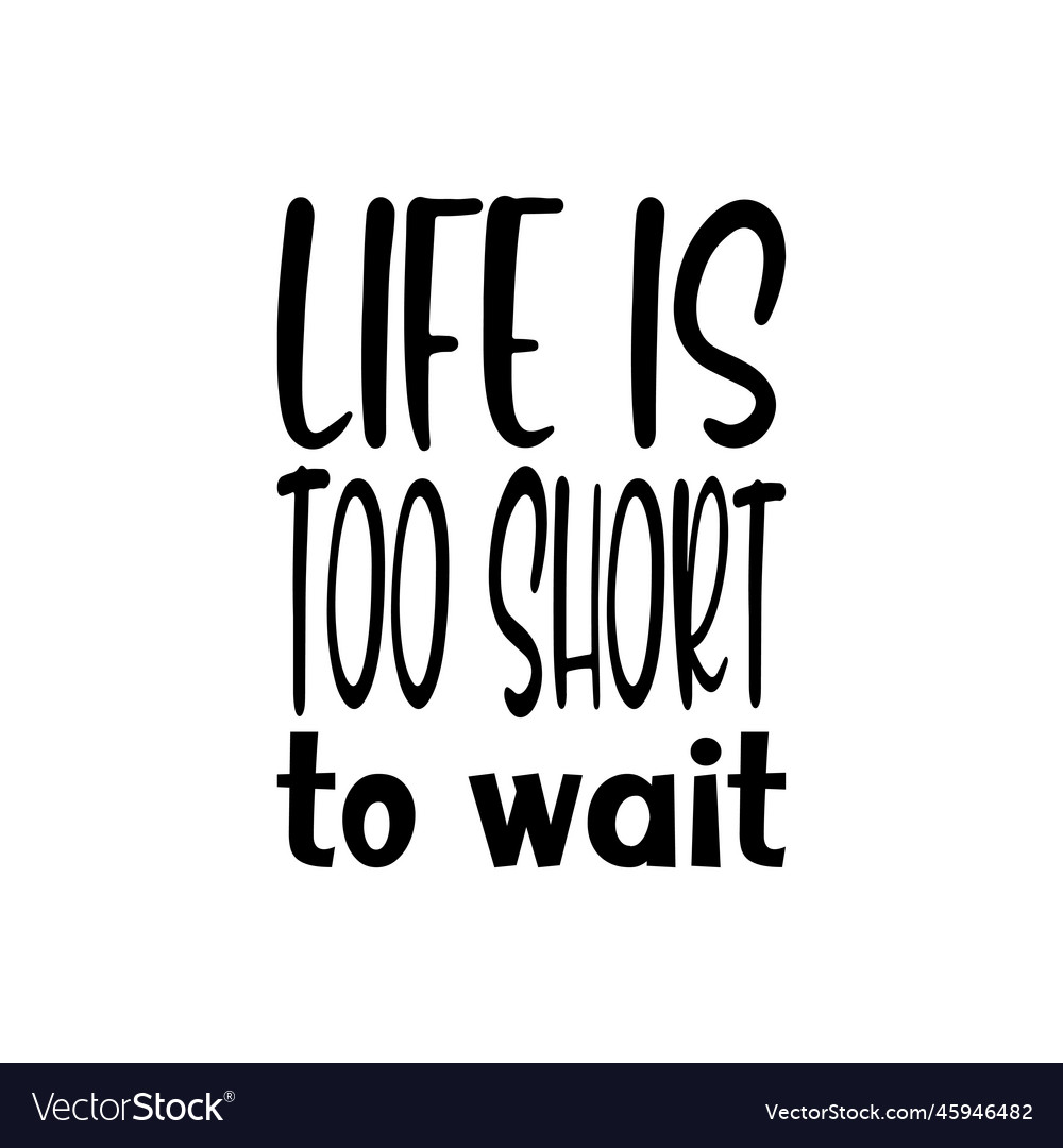 Life is too short to wait black letter quote Vector Image