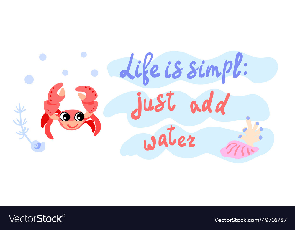 Life is simple just add water crab with shells