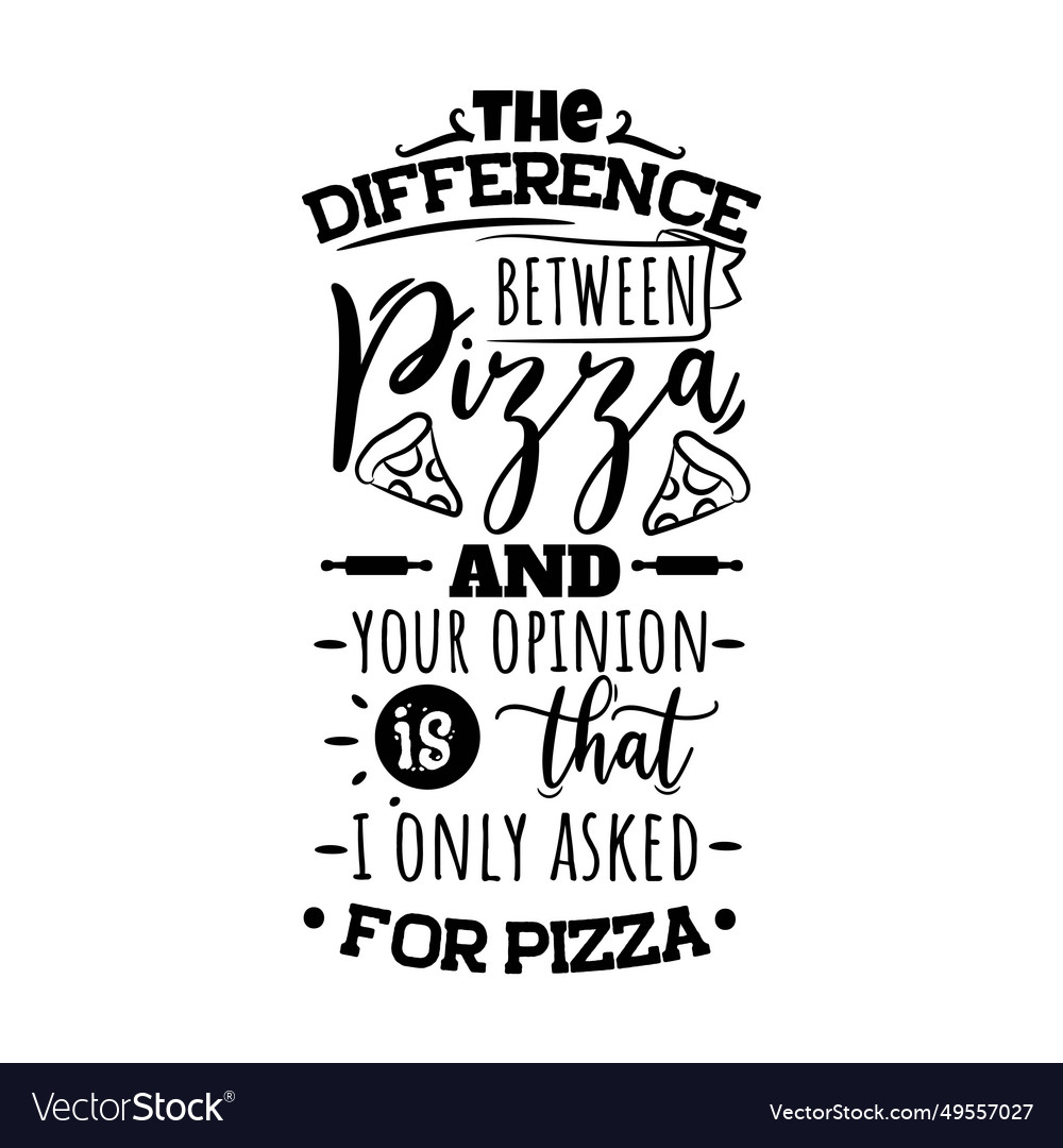 Difference between pizza and your opinion Vector Image