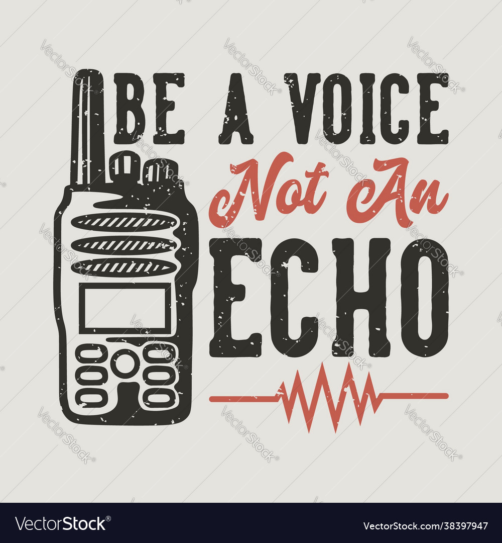 Vintage slogan typography be a voice not an echo