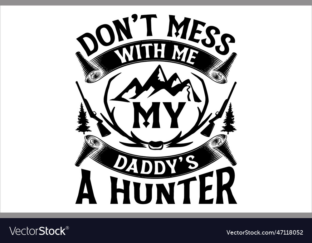 Dont mess with me my daddys a hunter Royalty Free Vector