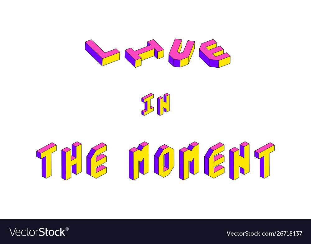 Live in moment text with 3d isometric effect vector image Live in moment text with 3d isometric effect