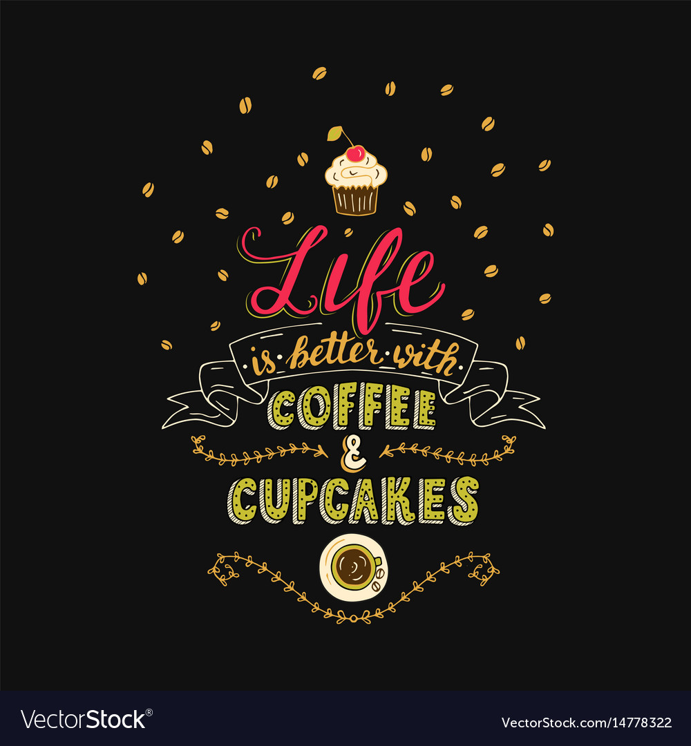 Life is better with coffee and cupcakes