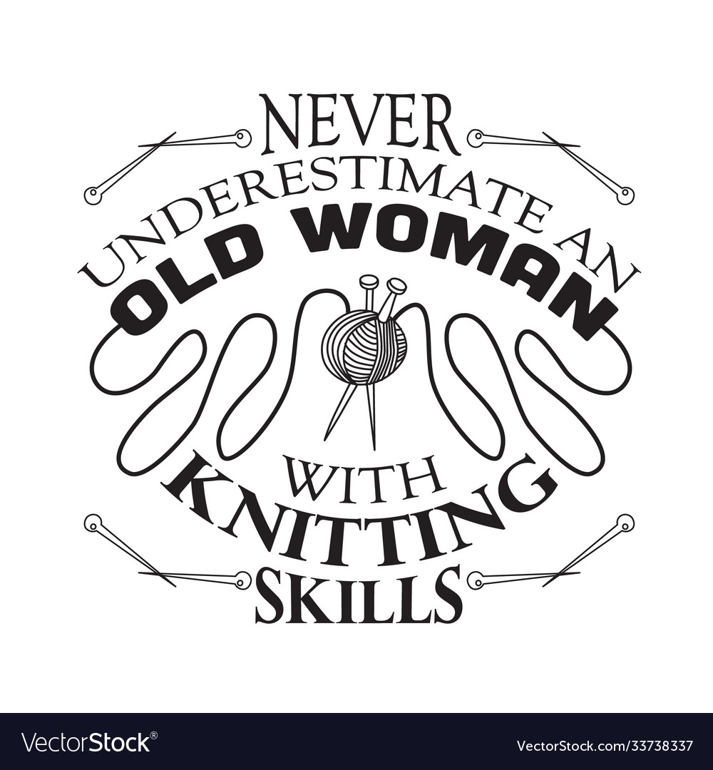 Knitting quote never underestimate an old woman vector image Knitting quote never underestimate an old woman